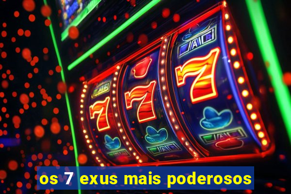 os 7 exus mais poderosos