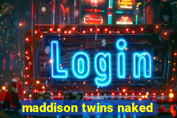 maddison twins naked