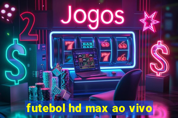 futebol hd max ao vivo