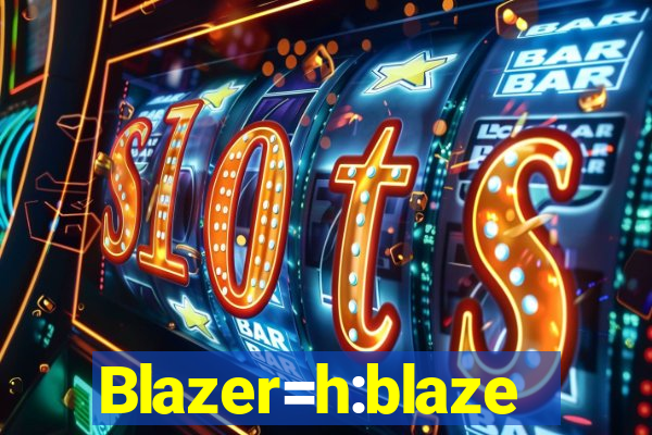 Blazer=h:blaze