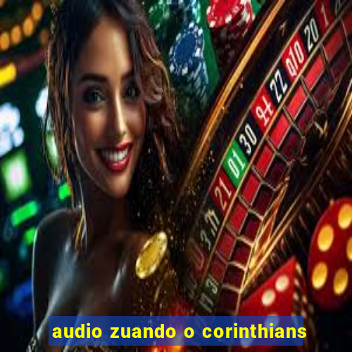 audio zuando o corinthians