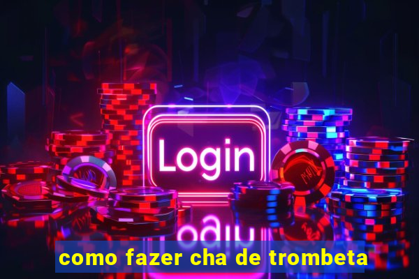 como fazer cha de trombeta