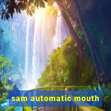 sam automatic mouth