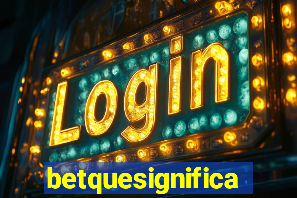 betquesignifica