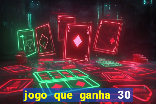 jogo que ganha 30 reais no cadastro