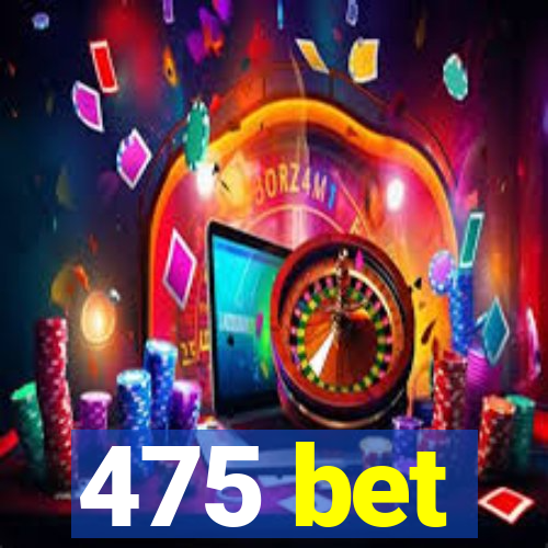 475 bet