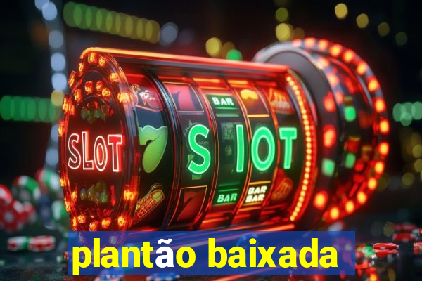 plantão baixada