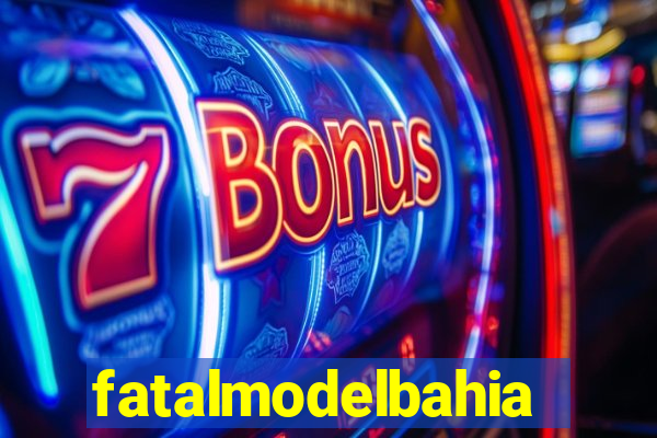 fatalmodelbahia