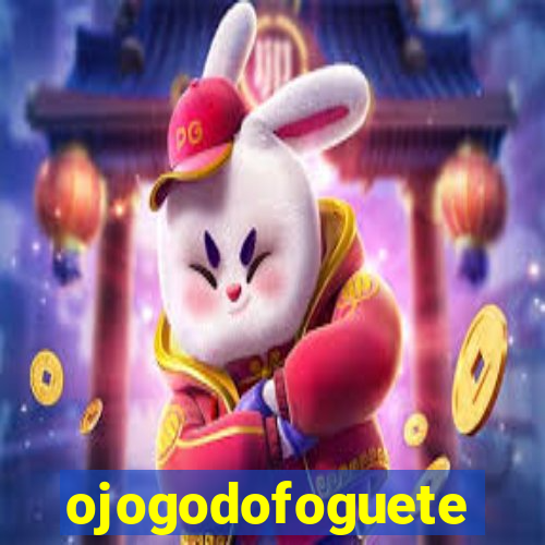 ojogodofoguete