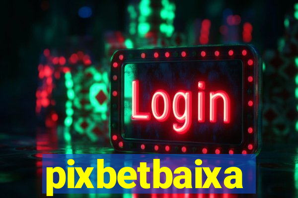 pixbetbaixa